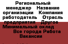 Региональный менеджер › Название организации ­ Компания-работодатель › Отрасль предприятия ­ Другое › Минимальный оклад ­ 40 000 - Все города Работа » Вакансии   